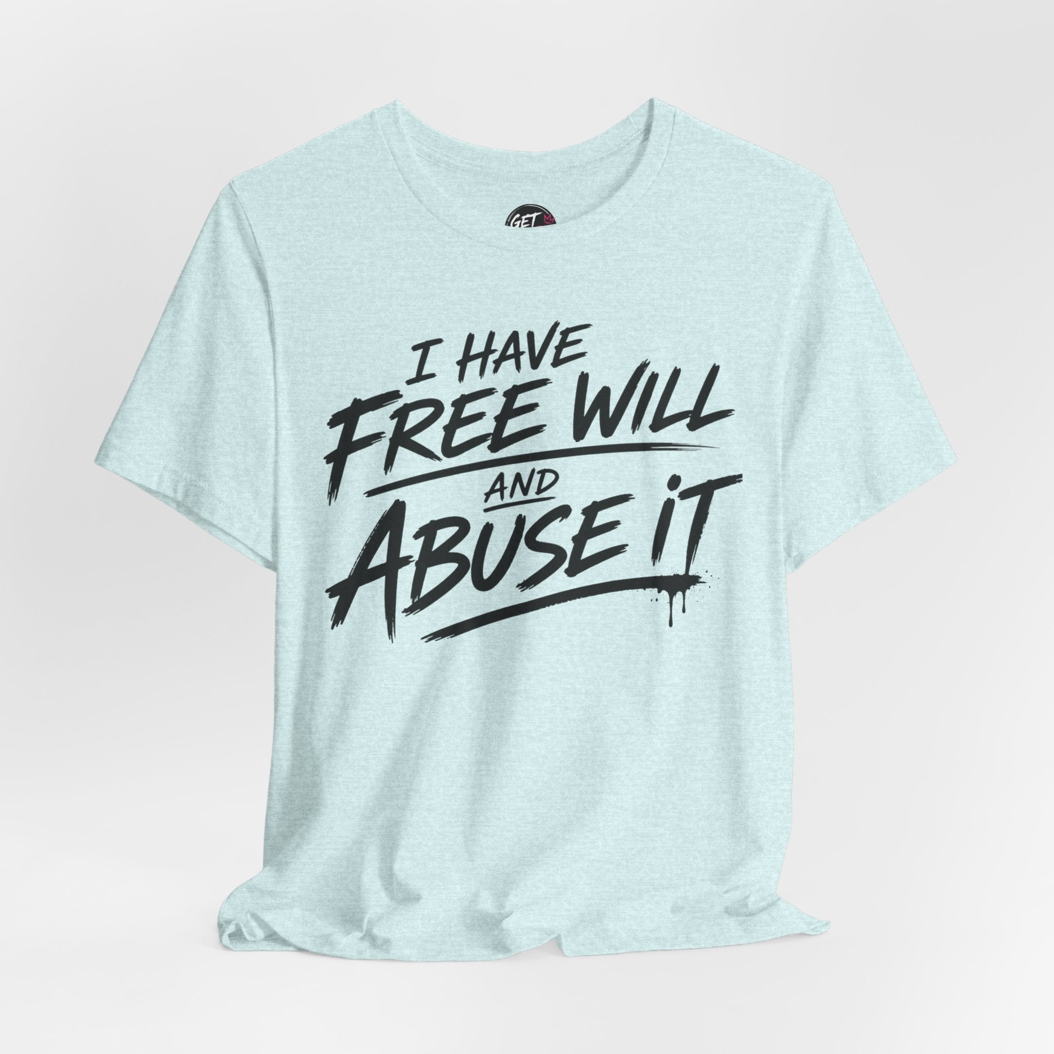 I Have Free Will and Abuse It T-Shirt