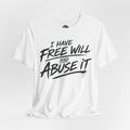 I Have Free Will and Abuse It T-Shirt