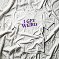 I Get Weird Tee — Funny Graphic White T-Shirt